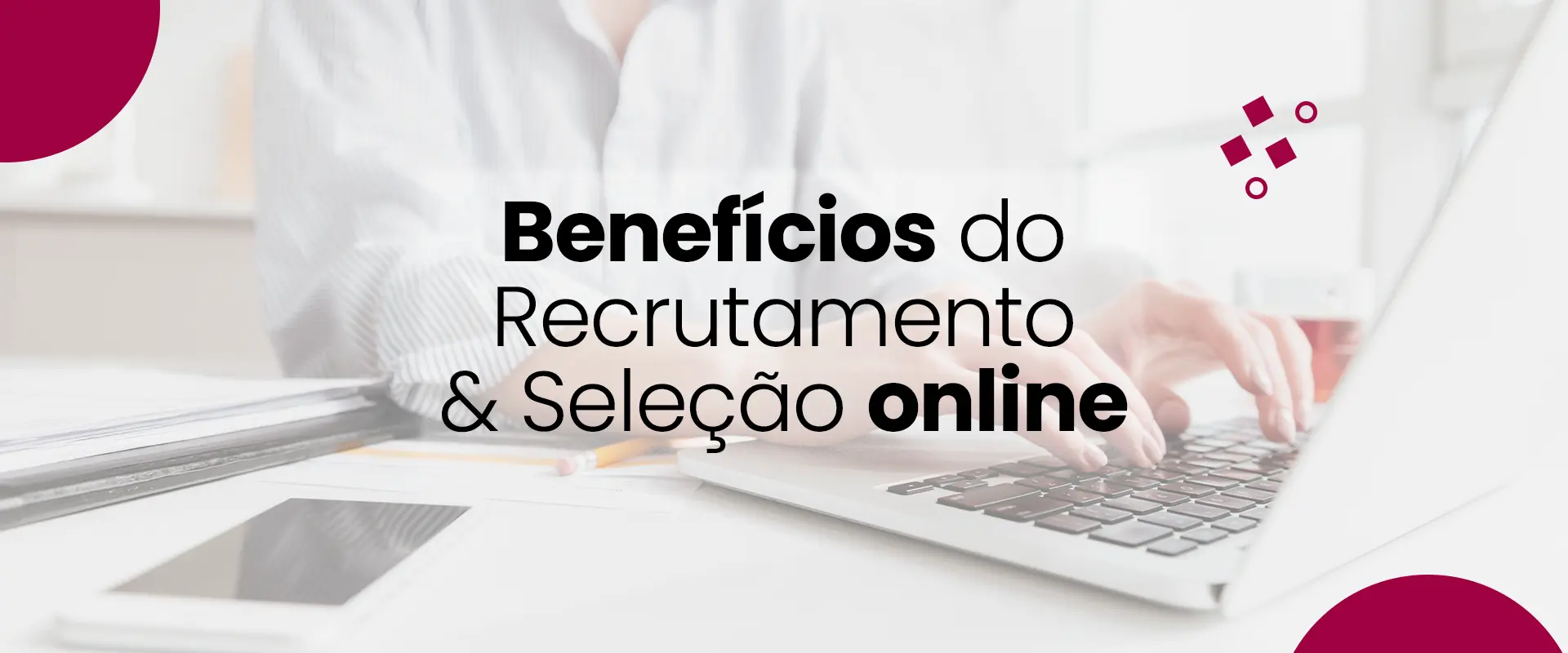 Blog Rheserva_Benefícios do Recrutamento & Seleção online
